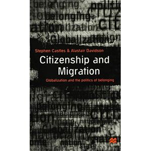 Castles, Stephen Citizenship and Migration: Globalization and the Politics of Belonging Castles, Stephen Citizenship and Migration: Globalization and the Politics of Belonging