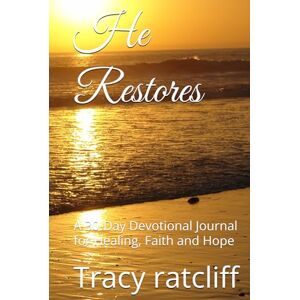 ratcliff KY, Tracy hope He Restores: A 30-Day Devotional Journal for Healing, Faith and Hope ratcliff KY, Tracy hope He Restores: A 30-Day Devotional Journal for Healing, Faith and Hope