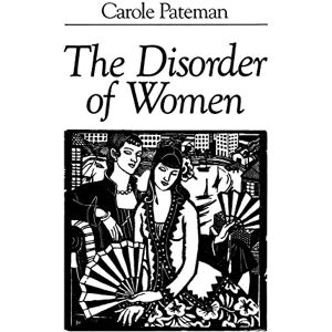 Pateman, Carole The Disorder of Women: Democracy, Feminism and Political Theory Pateman, Carole The Disorder of Women: Democracy, Feminism and Political Theory