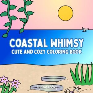 Reef, Kora Coastal Whimsy: A Cute and Whimsical Adult Coloring Book featuring Underwater Ocean Scenes, Sea Life, and Cozy Beach Landscapes Reef, Kora Coastal Whimsy: A Cute and Whimsical Adult Coloring Book featuring Underwater Ocean Scenes, Sea Life, and Cozy Beach Landscapes