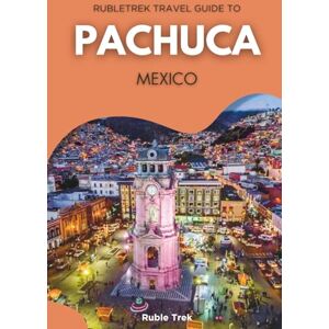 trek, Ruble Rubletrek Travel Guide to Pachuca Mexico: Get ready to explore a city filled with history, charming sights, and cultural treasures like a Local (Pocket Travel Guide to Mexico!) trek, Ruble Rubletrek Travel Guide to Pachuca Mexico: Get ready to explore a city filled with history, charming sights, and cultural treasures like a Local (Pocket Travel Guide to Mexico!)