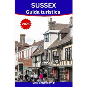 ENTWISTLE, KEN SUSSEX Guida turistica 2026: Scopri le coste, i castelli, i villaggi e il fascino senza tempo dell'Inghilterra ENTWISTLE, KEN SUSSEX Guida turistica 2026: Scopri le coste, i castelli, i villaggi e il fascino senza tempo dell'Inghilterra
