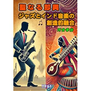 河合孝治 聖なる即興: ジャズとインド音楽の創造的融合 河合孝治 聖なる即興: ジャズとインド音楽の創造的融合