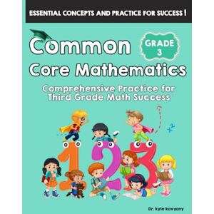 Kavyany, Dr Kyle Common Core Mathematics Grade 3: Comprehensive Practice for Third Grade Math Success Kavyany, Dr Kyle Common Core Mathematics Grade 3: Comprehensive Practice for Third Grade Math Success
