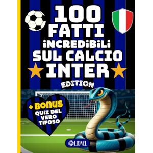 Publishing, Lionel 100 Fatti Incredibili sul Calcio Inter Edition: Libro di Curiosità e Aneddoti per i Veri Tifosi Nerazzurri! Scopri i Segreti della Storia Interista, ... e del Presente, i Trofei ed i Successi. Publishing, Lionel 100 Fatti Incredibili sul Calcio Inter Edition: Libro di Curiosità e Aneddoti per i Veri Tifosi Nerazzurri! Scopri i Segreti della Storia Interista, ... e del Presente, i Trofei ed i Successi.