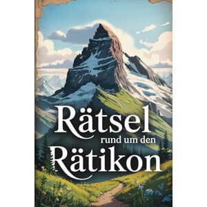 Lernde, Susanne Rätsel rund um den Rätikon: Das perfekte Geschenk für Rätikon-Fans – Knobeln, Lernen und Entdecken auf unterhaltsame Weise Lernde, Susanne Rätsel rund um den Rätikon: Das perfekte Geschenk für Rätikon-Fans – Knobeln, Lernen und Entdecken auf unterhaltsame Weise