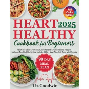 Goodwin, Liz Heart Healthy Cookbook for Beginners: Quick and Easy, Low Sodium, Low Fat and Low Cholesterol Recipes for Long-Term Healthful Living. Includes 60-Day Meal Plan. Full Color with Pictures Goodwin, Liz Heart Healthy Cookbook for Beginners: Quick and Easy, Low Sodium, Low Fat and Low Cholesterol Recipes for Long-Term Healthful Living. Includes 60-Day Meal Plan. Full Color with Pictures