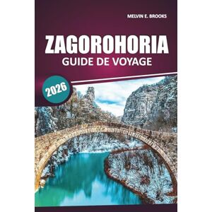 Brooks, Melvin Guide de voyage Zagorohoria 2026: Explorer les villages de montagne, les sentiers de randonnée, les traditions locales, les activités de plein air et ... d'une journée dans le nord-ouest de la Grèce Brooks, Melvin Guide de voyage Zagorohoria 2026: Explorer les villages de montagne, les sentiers de randonnée, les traditions locales, les activités de plein air et ... d'une journée dans le nord-ouest de la Grèce