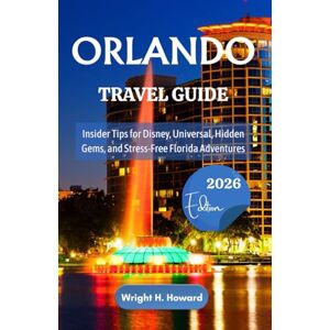Howard, Wright H. ORLANDO Travel Guide 2026: Insider Tips for Disney, Universal, Hidden Gems, and Stress-Free Florida Adventures Howard, Wright H. ORLANDO Travel Guide 2026: Insider Tips for Disney, Universal, Hidden Gems, and Stress-Free Florida Adventures