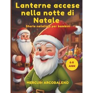 Arcobaleno, Mercuri Lanterne accese nella notte di Natale: Racconti per bambini 6-8 anni: attese, magia e luci d’inverno Arcobaleno, Mercuri Lanterne accese nella notte di Natale: Racconti per bambini 6-8 anni: attese, magia e luci d’inverno