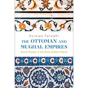 Faroqhi, Suraiya The Ottoman and Mughal Empires: Social History in the Early Modern World Faroqhi, Suraiya The Ottoman and Mughal Empires: Social History in the Early Modern World