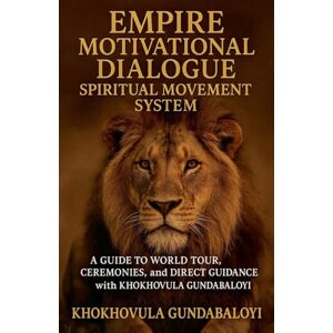 Gundabaloyi, Khokhovula Empire Motivational Dialogue Spiritual Movement System Subtitle: A Guide to World Tour, Ceremonies, and Direct Guidance with Khokhovula Gundabaloyi Gundabaloyi, Khokhovula Empire Motivational Dialogue Spiritual Movement System Subtitle: A Guide to World Tour, Ceremonies, and Direct Guidance with Khokhovula Gundabaloyi