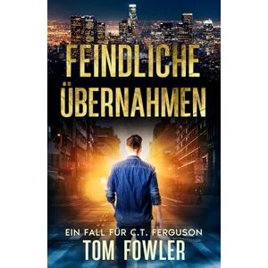 Fowler, Tom Feindliche Übernahmen: Ein Fall für C.T. Ferguson (C.T. Ferguson Privatdetektiv) Fowler, Tom Feindliche Übernahmen: Ein Fall für C.T. Ferguson (C.T. Ferguson Privatdetektiv)