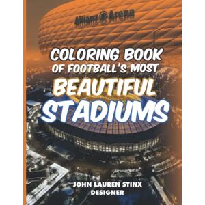 Stinx, John Lauren Coloring book of football's most beautiful stadiums: Colored templates of Camp Nou, Bernabeu, Old Trafford, Maracana, Etihad, Sochi Olympic Stadium ... the World: An exciting coloring Challenge Stinx, John Lauren Coloring book of football's most beautiful stadiums: Colored templates of Camp Nou, Bernabeu, Old Trafford, Maracana, Etihad, Sochi Olympic Stadium ... the World: An exciting coloring Challenge