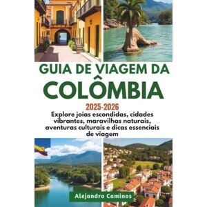 Caminos, Alejandro GUIA DE VIAGEM DA COLÔMBIA 2025-2026: Explore joias escondidas, cidades vibrantes, maravilhas naturais, aventuras culturais e dicas essenciais de viagem Caminos, Alejandro GUIA DE VIAGEM DA COLÔMBIA 2025-2026: Explore joias escondidas, cidades vibrantes, maravilhas naturais, aventuras culturais e dicas essenciais de viagem