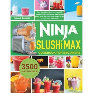 E. Gonzalez, Tammy Ninja Slushi Max Cookbook For Beginners: Turn simple ingredients into irresistible slushies, creamy milkshakes, and refreshing frozen treats with easy, flavor-packed recipes for every mood and moment. E. Gonzalez, Tammy Ninja Slushi Max Cookbook For Beginners: Turn simple ingredients into irresistible slushies, creamy milkshakes, and refreshing frozen treats with easy, flavor-packed recipes for every mood and moment.
