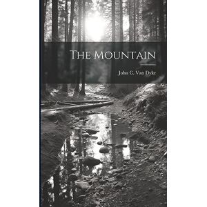 C Van Dyke, John The Mountain C Van Dyke, John The Mountain