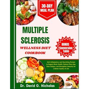 Nicholas, Dr. David O. MULTIPLE SCLEROSIS WELLNESS DIET COOKBOOK: Anti-Inflammatory and Nourishing Recipes to Support Brain Health, Reduce Flare-Ups, Ease Fatigue, and Strengthen Immunity for a Better Quality of Life Nicholas, Dr. David O. MULTIPLE SCLEROSIS WELLNESS DIET COOKBOOK: Anti-Inflammatory and Nourishing Recipes to Support Brain Health, Reduce Flare-Ups, Ease Fatigue, and Strengthen Immunity for a Better Quality of Life