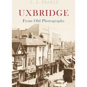 Pearce, Ken Uxbridge From Old Photographs Pearce, Ken Uxbridge From Old Photographs