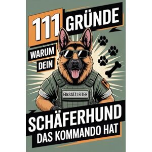 Bellenkamp, Max 111 Gründe, warum dein Schäferhund das Kommando hat: Das Geschenk für echte Schäferhund-Fans – Mit Befehlston, Beschützerblick & beispielloser Autorität auf vier Pfoten! Bellenkamp, Max 111 Gründe, warum dein Schäferhund das Kommando hat: Das Geschenk für echte Schäferhund-Fans – Mit Befehlston, Beschützerblick & beispielloser Autorität auf vier Pfoten!