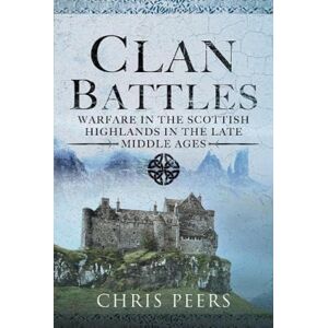 Peers, Chris Clan Battles: Warfare in the Scottish Highlands Peers, Chris Clan Battles: Warfare in the Scottish Highlands