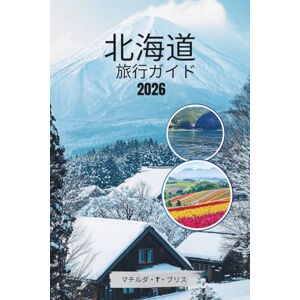 マチルダ・T・ブリス 北海道旅行ガイド 2026: 日本の北の島、スキーリゾート、温泉、ラベンダー畑、シーフードを探索してください (詳細地図)。 マチルダ・T・ブリス 北海道旅行ガイド 2026: 日本の北の島、スキーリゾート、温泉、ラベンダー畑、シーフードを探索してください (詳細地図)。