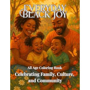 Grove, Dahlia Everyday Black Joy: All Ages Coloring Book Celebrating Family, Culture, and Community Grove, Dahlia Everyday Black Joy: All Ages Coloring Book Celebrating Family, Culture, and Community