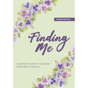 Bethel, Renee Finding Me: A Woman's Guide to Learning More About Herself Bethel, Renee Finding Me: A Woman's Guide to Learning More About Herself