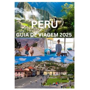 Cook, Smith PERU GUIA DE VIAGEM 2025: O Manual Completo para Explorar as Maravilhas Antigas, Cultura e Beleza Natural do Peru Cook, Smith PERU GUIA DE VIAGEM 2025: O Manual Completo para Explorar as Maravilhas Antigas, Cultura e Beleza Natural do Peru