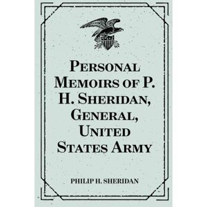 Sheridan, Philip H. Personal Memoirs of P. H. Sheridan, General, United States Army Sheridan, Philip H. Personal Memoirs of P. H. Sheridan, General, United States Army
