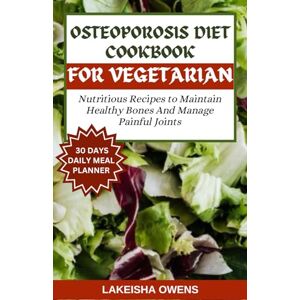 Owens, LaKeisha OSTEOPOROSIS DIET COOKBOOK FOR VEGETARIAN: Nutritious recipes to maintain healthy bones and manage painful joints Owens, LaKeisha OSTEOPOROSIS DIET COOKBOOK FOR VEGETARIAN: Nutritious recipes to maintain healthy bones and manage painful joints