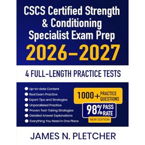 Pletcher, James N. CSCS Certified Strength & Conditioning Specialist Exam Prep 2026-2027: Study Guide with Complete Review, Proven Strategies, 4 Full-Length Practice ... Answer Explanations for the Coach Exam Pletcher, James N. CSCS Certified Strength & Conditioning Specialist Exam Prep 2026-2027: Study Guide with Complete Review, Proven Strategies, 4 Full-Length Practice ... Answer Explanations for the Coach Exam