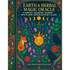 Atelier, The Pelican Earth & Herbal Magic Oracle:: A Mindful Coloring Journey with Plants, Crystals & Spirit Allies (Inward Journeys Coloring Books for Mindful Exploration) Atelier, The Pelican Earth & Herbal Magic Oracle:: A Mindful Coloring Journey with Plants, Crystals & Spirit Allies (Inward Journeys Coloring Books for Mindful Exploration)