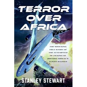 Stanley Terror Over Africa: The Shocking True Story of the Attempted Hi-jacking of British Airway’s Flight BA2069 Stanley Terror Over Africa: The Shocking True Story of the Attempted Hi-jacking of British Airway’s Flight BA2069