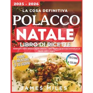 MILES, JAMES Il miglior libro di cucina natalizia polacco 2025-2026: Godetevi le nostre deliziose ricette polacche, i dolci natalizi e le bevande invernali per un Natale caldo e magico MILES, JAMES Il miglior libro di cucina natalizia polacco 2025-2026: Godetevi le nostre deliziose ricette polacche, i dolci natalizi e le bevande invernali per un Natale caldo e magico