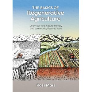 Mars, Ross The Basics of Regenerative Agriculture: Chemical-free, nature-friendly and community-focused food Mars, Ross The Basics of Regenerative Agriculture: Chemical-free, nature-friendly and community-focused food
