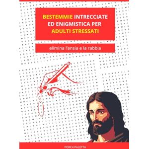 Paletta, Porc4 Bestemmie intrecciate ed enigmistica per adulti stressati: Il regalo perfetto stupido e divertente per eliminare l'ansia e la rabbia alimentando l'arte della blasfemia Paletta, Porc4 Bestemmie intrecciate ed enigmistica per adulti stressati: Il regalo perfetto stupido e divertente per eliminare l'ansia e la rabbia alimentando l'arte della blasfemia
