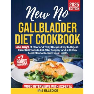 Elledge, Iris New No Gallbladder Diet Cookbook: 365 Days of Clear and Tasty Recipes Easy to Digest, Essential Foods to Eat After Surgery, and a 30-Day Meal Plan to Reclaim Your Health + 7 Extra Bonus Edition 2025 Elledge, Iris New No Gallbladder Diet Cookbook: 365 Days of Clear and Tasty Recipes Easy to Digest, Essential Foods to Eat After Surgery, and a 30-Day Meal Plan to Reclaim Your Health + 7 Extra Bonus Edition 2025