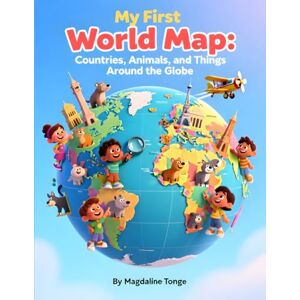 Tonge, Magdaline My First World Map: Countries, Animals, and Things Around the Globe: world map book for kids, countries of the world for children, geography for early ... book, continents and countries for toddlers Tonge, Magdaline My First World Map: Countries, Animals, and Things Around the Globe: world map book for kids, countries of the world for children, geography for early ... book, continents and countries for toddlers