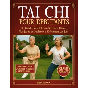 Tunga, Dara Tai Chi pour Débutants: Un Guide Complet Pour Se Sentir 10 Ans Plus Jeune en Seulement 10 Minutes par Jour Exercices à Faible Impact pour Maigrir, Prévenir Les Chutes et Améliorer La Mobilité Tunga, Dara Tai Chi pour Débutants: Un Guide Complet Pour Se Sentir 10 Ans Plus Jeune en Seulement 10 Minutes par Jour Exercices à Faible Impact pour Maigrir, Prévenir Les Chutes et Améliorer La Mobilité
