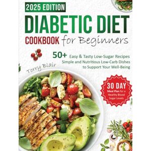 Blair, Torry Diabetic Diet Cookbook for Beginners: 50+Easy & Tasty Low-Sugar Recipes 30-Day Meal Plan for a Healthy Blood Sugar Levels: Simple and Nutritious Low-Carb Dishes to Support Your Well-Being Blair, Torry Diabetic Diet Cookbook for Beginners: 50+Easy & Tasty Low-Sugar Recipes 30-Day Meal Plan for a Healthy Blood Sugar Levels: Simple and Nutritious Low-Carb Dishes to Support Your Well-Being