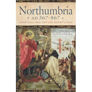 Max Adams Northumbria, AD 367-867: Earth Hall, Ring Gift and Heaven’s Field Max Adams Northumbria, AD 367-867: Earth Hall, Ring Gift and Heaven’s Field