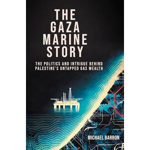 Michael Barron Gaza Marine: Between Power and Energy: the Gaza Marine Gas Project: The Politics and Intrigue Behind Palestine’s Untapped Gas Wealth Michael Barron Gaza Marine: Between Power and Energy: the Gaza Marine Gas Project: The Politics and Intrigue Behind Palestine’s Untapped Gas Wealth