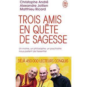 Andre, Christophe Trois amis en quete de sagesse: Un moine, un philosophe, un psychiatre nous parlent de l'essentiel Andre, Christophe Trois amis en quete de sagesse: Un moine, un philosophe, un psychiatre nous parlent de l'essentiel