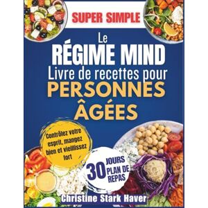 Haver, Christine Stark Le Régime Mind Livre de Recettes pour Personnes Âgées: Recettes stimulantes pour le cerveau, améliorer la mémoire, prévenir la maladie d' Alzheimer et favoriser un vieillissement en bonne santé Haver, Christine Stark Le Régime Mind Livre de Recettes pour Personnes Âgées: Recettes stimulantes pour le cerveau, améliorer la mémoire, prévenir la maladie d' Alzheimer et favoriser un vieillissement en bonne santé