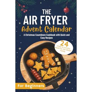 Booyle, Florence The Air Fryer Advent Calendar: 24 Crispy & Healthy Meals for the Whole Family A Christmas Countdown Cookbook with Quick and Easy Recipes Booyle, Florence The Air Fryer Advent Calendar: 24 Crispy & Healthy Meals for the Whole Family A Christmas Countdown Cookbook with Quick and Easy Recipes