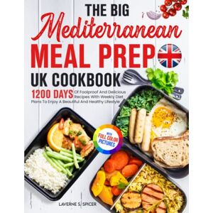 Spicer, Laverne S. The Big Mediterranean Meal Prep UK Cookbook(Full Colour Pictures): 1200 Days Of Foolproof And Delicious Recipes With Weekly Diet Plans To Enjoy A Beautiful And Healthy Lifestyle Spicer, Laverne S. The Big Mediterranean Meal Prep UK Cookbook(Full Colour Pictures): 1200 Days Of Foolproof And Delicious Recipes With Weekly Diet Plans To Enjoy A Beautiful And Healthy Lifestyle