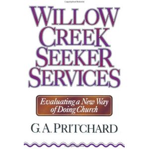 Pritchard, G. A. Willow Creek Seeker Services: Evaluating a New Way of Doing Church Pritchard, G. A. Willow Creek Seeker Services: Evaluating a New Way of Doing Church