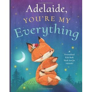 Tucker, Miles Adelaide, You’re My Everything: A Personalized Kids Book Just for Adelaide! (Personalized Children’s Book Gift for Baby Showers and Birthdays) Tucker, Miles Adelaide, You’re My Everything: A Personalized Kids Book Just for Adelaide! (Personalized Children’s Book Gift for Baby Showers and Birthdays)