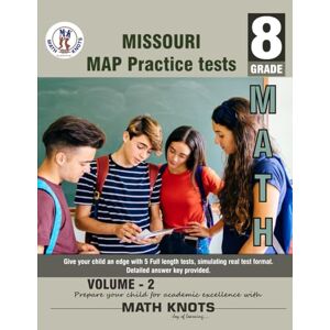 Vemuri, Mrs. Gowri Missouri Assessment Program (MAP) , 8TH Grade MATH Practice Tests ,Volume 2 (Missouri Assessment Program (MAP)Test Prep by Math-Knots) Vemuri, Mrs. Gowri Missouri Assessment Program (MAP) , 8TH Grade MATH Practice Tests ,Volume 2 (Missouri Assessment Program (MAP)Test Prep by Math-Knots)